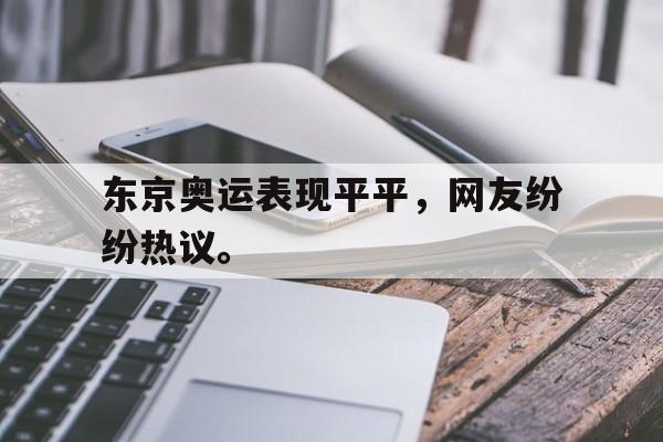 问鼎娱乐下载-东京奥运表现平平，网友纷纷热议。