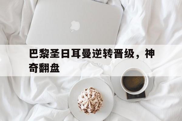 问鼎官网-巴黎圣日耳曼逆转晋级，神奇翻盘