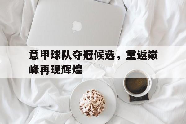 问鼎娱乐-意甲球队夺冠候选，重返巅峰再现辉煌